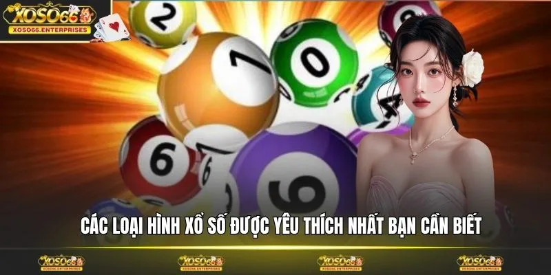 Các loại hình xổ số được yêu thích nhất bạn cần biết