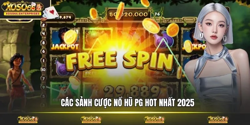 Các sảnh cược nổ hũ PG hot nhất 2025