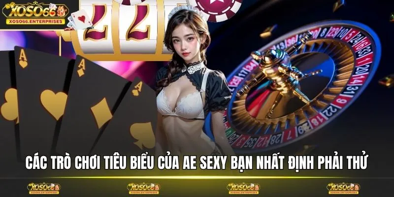 Các trò chơi tiêu biểu của AE Sexy bạn nhất định phải thử