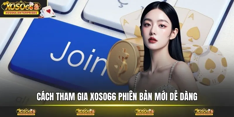 Cách tham gia XOSO66 phiên bản mới dễ dàng