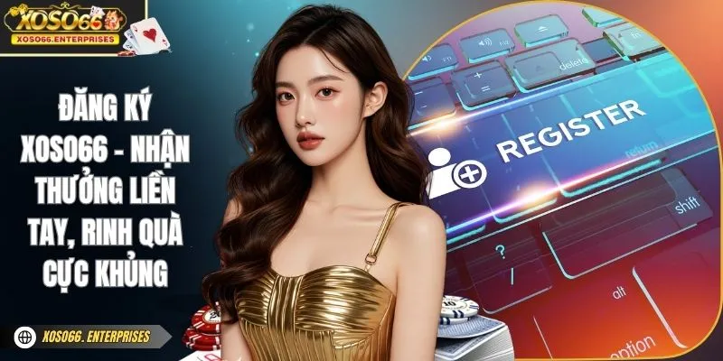 Đăng Ký XOSO66 - Nhận Thưởng Liền Tay, Rinh Quà Cực Khủng