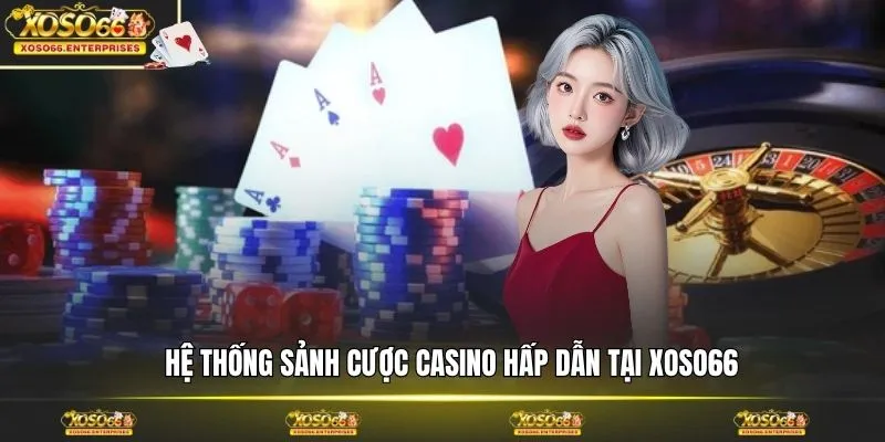 Hệ thống sảnh cược casino hấp dẫn tại XOSO66
