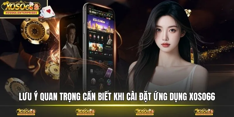Lưu ý quan trọng cần biết khi cài đặt ứng dụng XOSO66