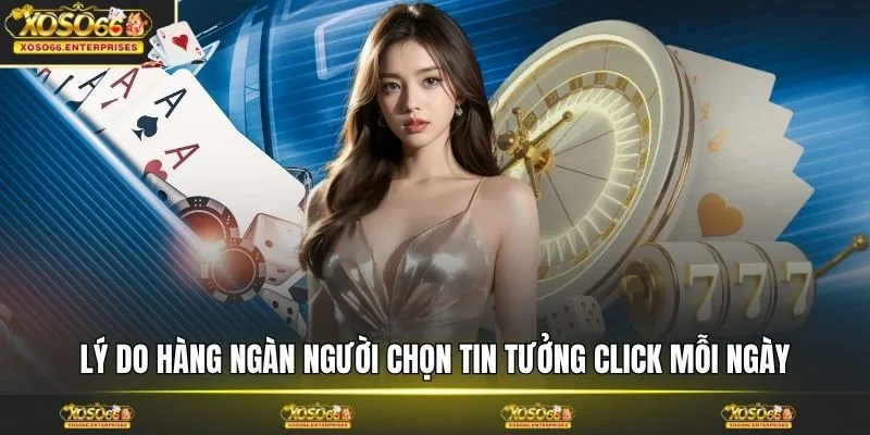 Lý do hàng ngàn người chọn tin tưởng click mỗi ngày