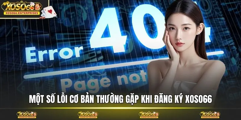 Một số lỗi cơ bản thường gặp khi đăng ký XOSO66