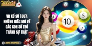 VR Xổ Số | Đưa Những Giấc Mơ Về Các Con Số Trở Thành Sự Thật