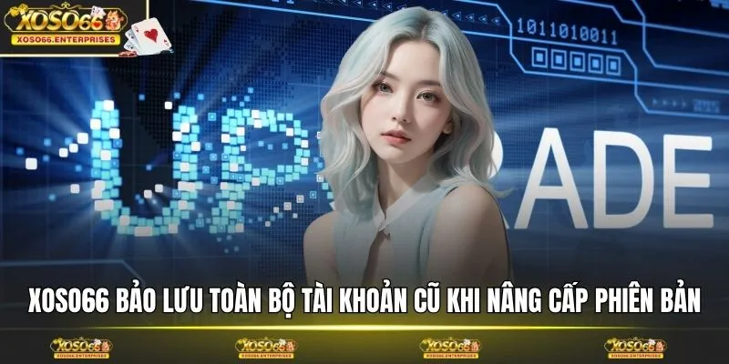 XOSO66 bảo lưu toàn bộ tài khoản cũ khi nâng cấp phiên bản